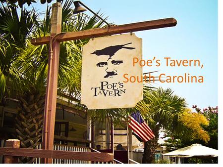 Poe’s Tavern, South Carolina Welcome to Poe’s Tavern! This old tavern is devoted to the famous poet, Edgar Allan Poe and his works. There are two locations: