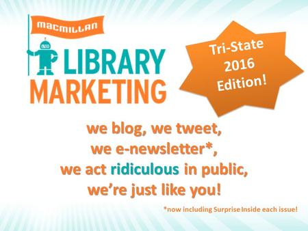 Tri-State 2016 Edition! we blog, we tweet, we e-newsletter*, we act ridiculous in public, we’re just like you! *now including Surprise Inside each issue!