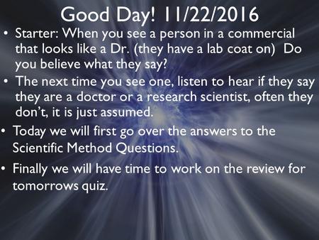 Good Day! 11/22/2016 Starter: When you see a person in a commercial that looks like a Dr. (they have a lab coat on) Do you believe what they say? The next.