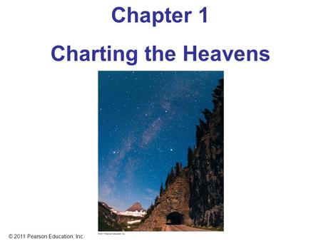 © 2011 Pearson Education, Inc. Chapter 1 Charting the Heavens.