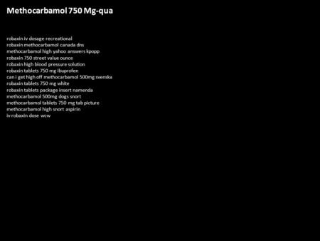 Methocarbamol 750 Mg-qua robaxin iv dosage recreational robaxin methocarbamol canada dns methocarbamol high yahoo answers kpopp robaxin 750 street value.