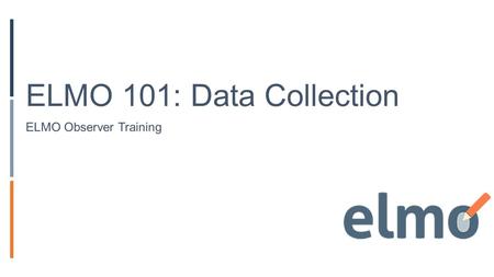 ELMO 101: Data Collection ELMO Observer Training.