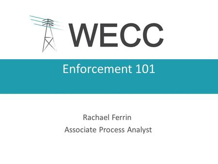 Enforcement 101 Rachael Ferrin Associate Process Analyst.