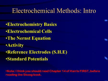 Electrochemical Methods: Intro Electrochemistry Basics Electrochemical Cells The Nernst Equation Activity Reference Electrodes (S.H.E) Standard Potentials.