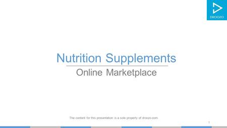 Nutrition Supplements Online Marketplace The content for this presentation is a sole property of droozo.com 1.