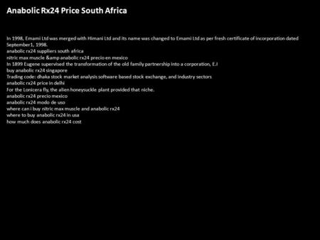 Anabolic Rx24 Price South Africa In 1998, Emami Ltd was merged with Himani Ltd and its name was changed to Emami Ltd as per fresh certificate of incorporation.