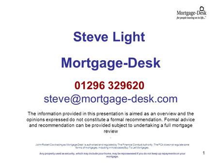 Steve Light Mortgage-Desk The information provided in this presentation is aimed as an overview and the opinions expressed.