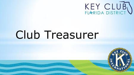 Club Treasurer. Annual and Monthly Responsibilities Go to meetings Financial reports Manage the club’s bank account Update and Prepare a budget for the.