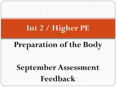 Preparation of the Body September Assessment Feedback Int 2 / Higher PE.