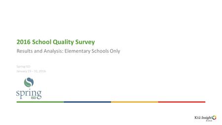 © 2016 Results and Analysis: Elementary Schools Only 2016 School Quality Survey Spring ISD January 19 – 31, 2016.