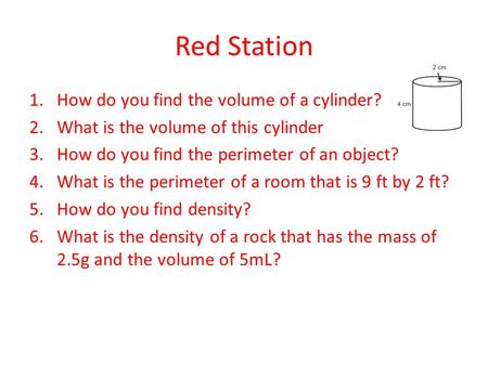 Red Station 1.How do you find the volume of a cylinder? 2.What is the volume of this cylinder 3.How do you find the perimeter of an object? 4.What is the.