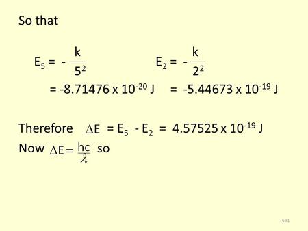 So that k k E 5 = - E 2 = = x J = x J Therefore = E 5 - E 2 = x J Now so 631.