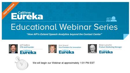 We will begin our Webinar at approximately 1:01 PM EST “How API’s Extend Speech Analytics beyond the Contact Center”