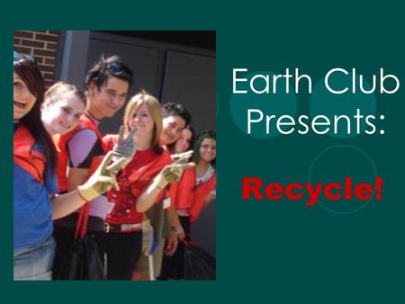 Earth Club Presents: Recycle!. A Big Thank You to Our Sponsors! Joanne Maskew (K.A.B.) & Tony Dietz (Rock-TENN)