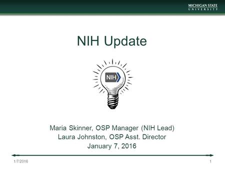 NIH Update Maria Skinner, OSP Manager (NIH Lead) Laura Johnston, OSP Asst. Director January 7, /7/2016.