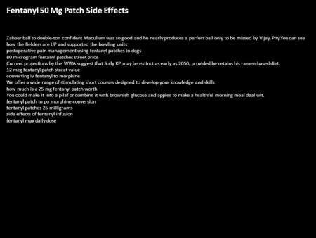 Fentanyl 50 Mg Patch Side Effects Zaheer ball to double-ton confident Macullum was so good and he nearly produces a perfect ball only to be missed by Vijay,