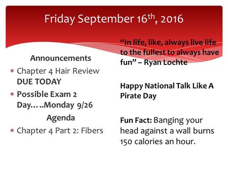 Friday September 16 th, 2016 Announcements  Chapter 4 Hair Review DUE TODAY  Possible Exam 2 Day…..Monday 9/26 Agenda  Chapter 4 Part 2: Fibers “In.