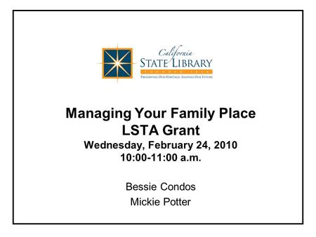 Managing Your Family Place LSTA Grant Wednesday, February 24, :00-11:00 a.m. Bessie Condos Mickie Potter.