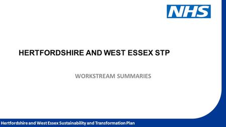 Hertfordshire and West Essex Sustainability and Transformation Plan HERTFORDSHIRE AND WEST ESSEX STP WORKSTREAM SUMMARIES.