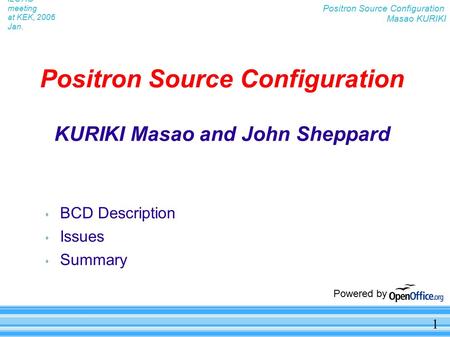 1 Positron Source Configuration Masao KURIKI ILC AG meeting at KEK, 2006 Jan. Positron Source Configuration KURIKI Masao and John Sheppard  BCD Description.