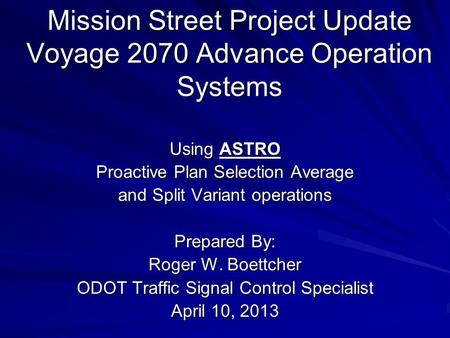 Mission Street Project Update Voyage 2070 Advance Operation Systems Using ASTRO Proactive Plan Selection Average and Split Variant operations Prepared.