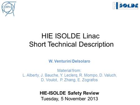 HIE ISOLDE Linac Short Technical Description W. Venturini Delsolaro Material from: L. Alberty, J. Bauche, Y. Leclerq, R. Mompo, D. Valuch, D. Voulot, P.