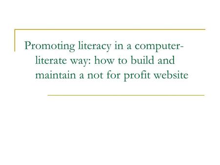 Promoting literacy in a computer- literate way: how to build and maintain a not for profit website.