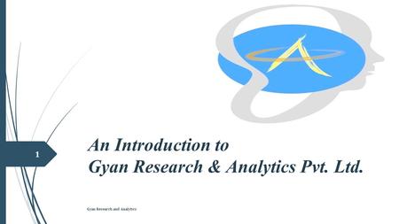 An Introduction to Gyan Research & Analytics Pvt. Ltd. 1 Gyan Research and Analytics.