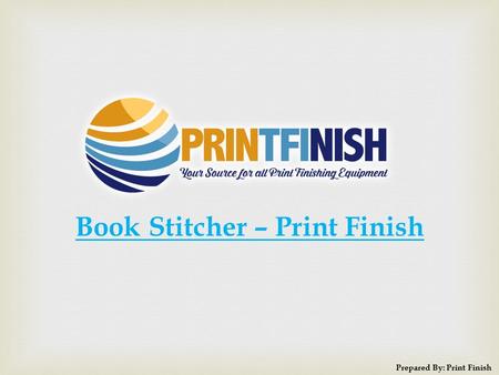 Book Stitcher – Print Finish Prepared By: Print Finish.