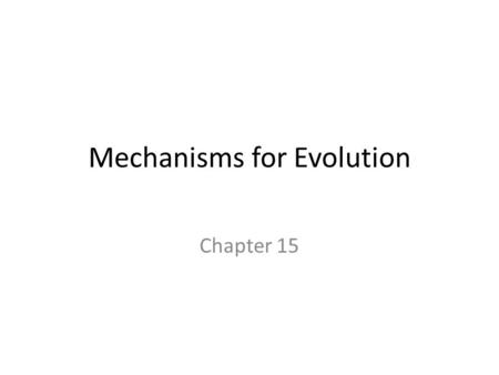 Mechanisms for Evolution Chapter 15. Populations and Evolution Population – a group of organisms that interbreed Each population shares a gene pool (the.