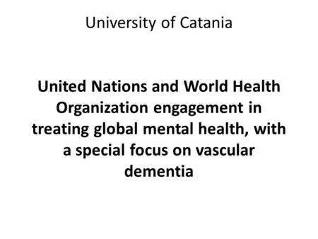 Daniela Fisichella University of Catania United Nations and World Health Organization engagement in treating global mental health, with a special focus.