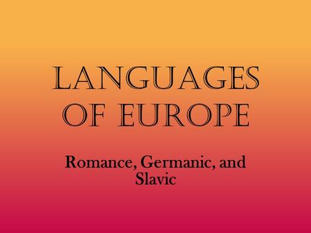 Languages of Europe Romance, Germanic, and Slavic.