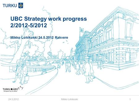 UBC Strategy work progress 2/2012-5/2012 Mikko Lohikoski Rakvere Mikko Lohikoski1.