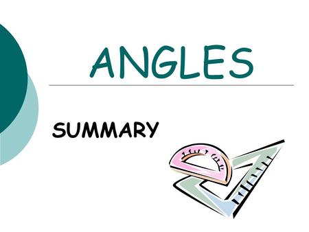 ANGLES SUMMARY. ANGLES  Give the value of, An acute angle An obtuse angle A reflex angle A right angle A straight line A full turn 