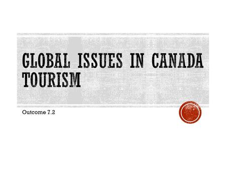 Outcome 7.2.  Canadians as citizens of the world often enjoy exploring many different areas of the globe.  People travel to have fun and exciting experiences.