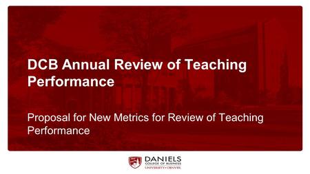 DCB Annual Review of Teaching Performance Proposal for New Metrics for Review of Teaching Performance.