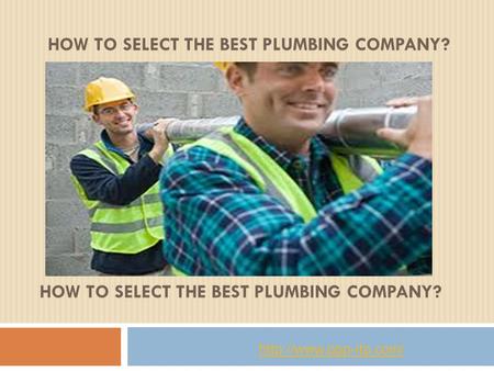 HOW TO SELECT THE BEST PLUMBING COMPANY?  HOW TO SELECT THE BEST PLUMBING COMPANY?