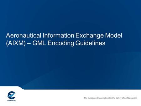 Aeronautical Information Exchange Model (AIXM) – GML Encoding Guidelines.