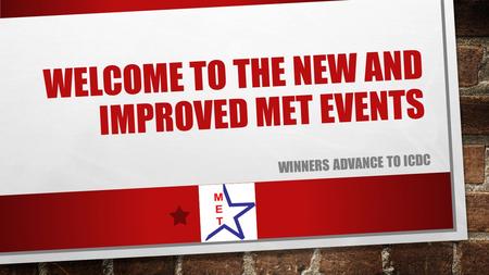 WELCOME TO THE NEW AND IMPROVED MET EVENTS WINNERS ADVANCE TO ICDC.