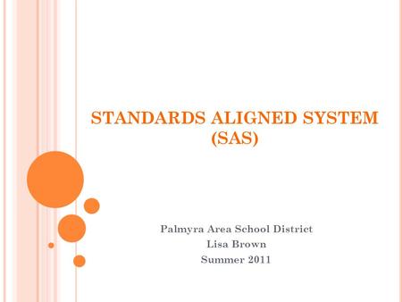 STANDARDS ALIGNED SYSTEM (SAS) Palmyra Area School District Lisa Brown Summer 2011.