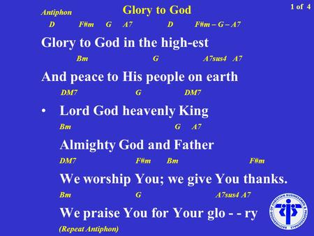 Glory to God Antiphon D F#m G A7 D F#m – G – A7 Glory to God in the high-est Bm G A7sus4 A7 And peace to His people on earth DM7G DM7 Lord God heavenly.