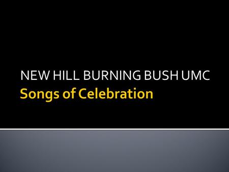 NEW HILL BURNING BUSH UMC. I love you, Lord And I lift my voice To worship You Oh my soul rejoice!