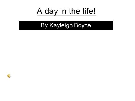 A day in the life! By Kayleigh Boyce A Friends 1 st Day! This is my friend Sophie.