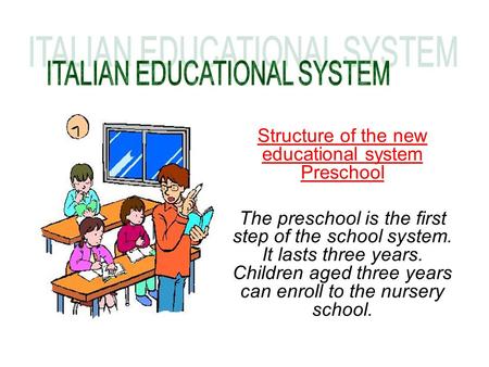 Structure of the new educational system Preschool The preschool is the first step of the school system. It lasts three years. Children aged three years.