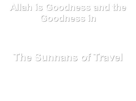 Allah is Goodness and the Goodness in The Sunnans of Travel.