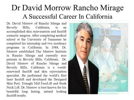 Dr David Morrow Rancho Mirage A Successful Career In California Dr. David Morrow of Rancho Mirage and Beverly Hills, California, is an accomplished skin.