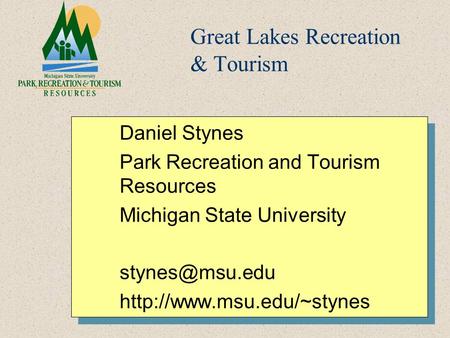 Great Lakes Recreation & Tourism Daniel Stynes Park Recreation and Tourism Resources Michigan State University