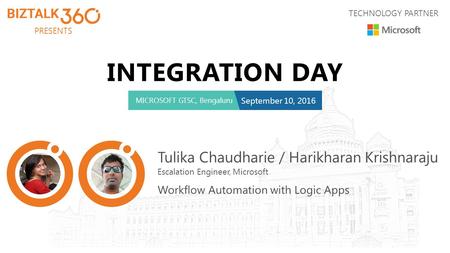 PRESENTS TECHNOLOGY PARTNER INTEGRATION DAY MICROSOFT GTSC, Bengaluru September 10, 2016 Tulika Chaudharie / Harikharan Krishnaraju Escalation Engineer,