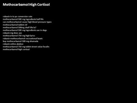 Methocarbamol High Cortisol robaxin iv to po conversion rate methocarbamol 500 mg ingredients half life can methocarbamol cause high blood pressure types.