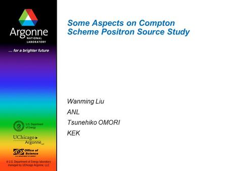 Some Aspects on Compton Scheme Positron Source Study Wanming Liu ANL Tsunehiko OMORI KEK.